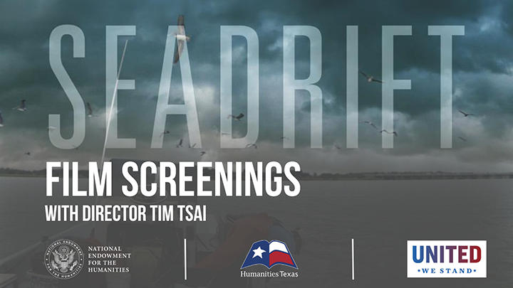 Seadrift Film Screenings Beginning in April, Humanities Texas will hold six screenings of the award-winning documentary film Seadrift in Austin, Corpus Christi, Dallas, Fort Worth, Galveston, and Houston.